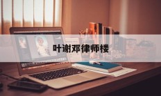 叶谢邓律师楼(元朗叶谢邓律师事务所电话)