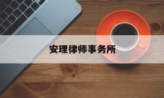 安理律师事务所(安理律师事务所地址)