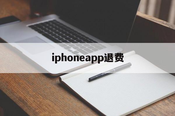 iphoneapp退费(苹果appstore退费)