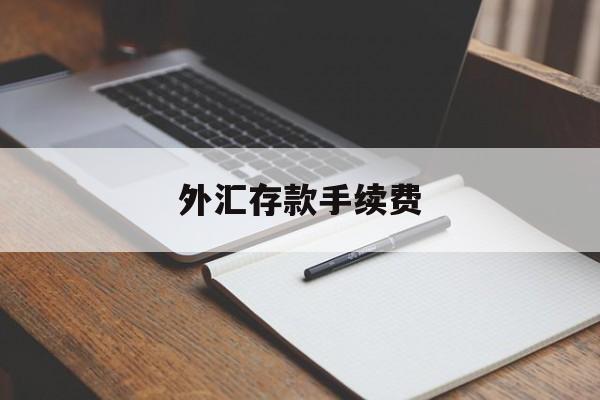 外汇存款手续费(外汇存银行有利息吗)